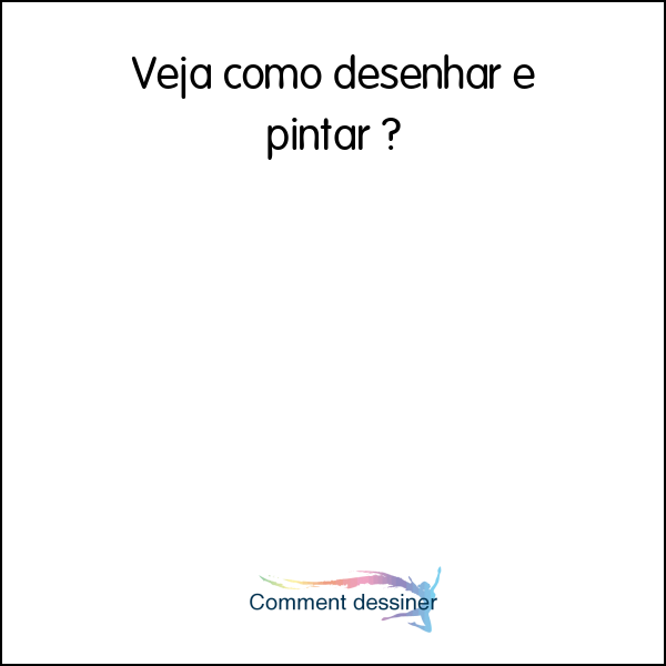 Veja como desenhar e pintar